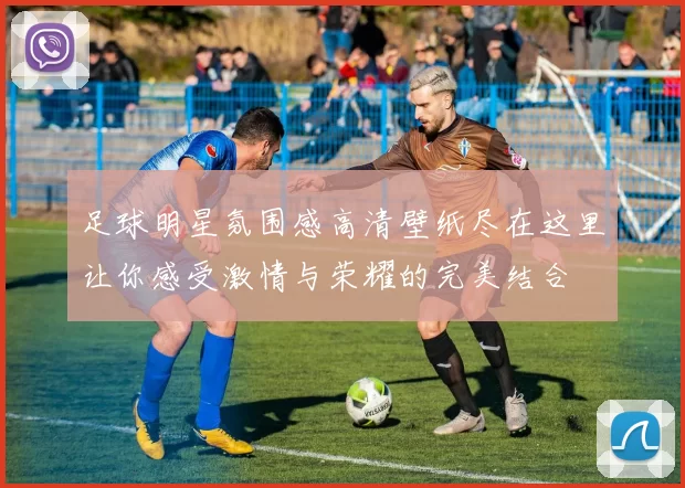 足球明星氛围感高清壁纸尽在这里让你感受激情与荣耀的完美结合