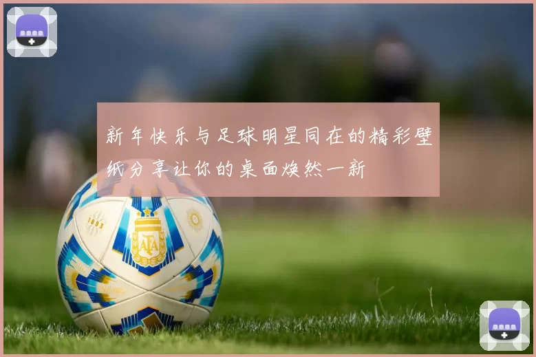 新年快乐与足球明星同在的精彩壁纸分享让你的桌面焕然一新