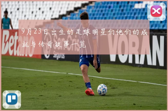 9月23日出生的足球明星们他们的成就与传奇故事一览