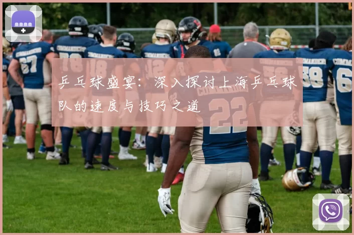乒乓球盛宴：深入探讨上海乒乓球队的速度与技巧之道