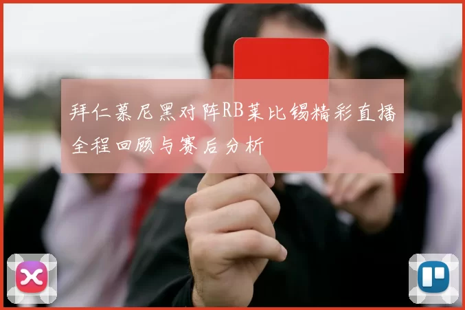 拜仁慕尼黑对阵RB莱比锡精彩直播全程回顾与赛后分析